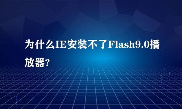 为什么IE安装不了Flash9.0播放器?