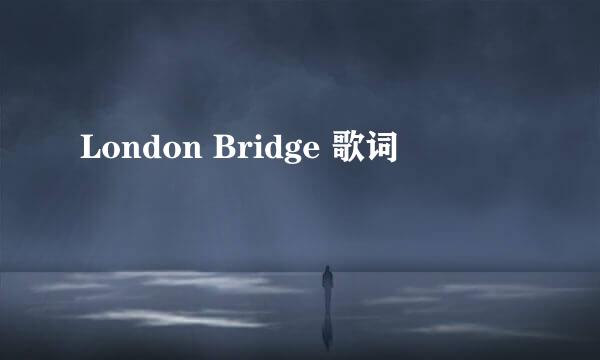 London Bridge 歌词