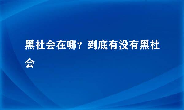 黑社会在哪？到底有没有黑社会