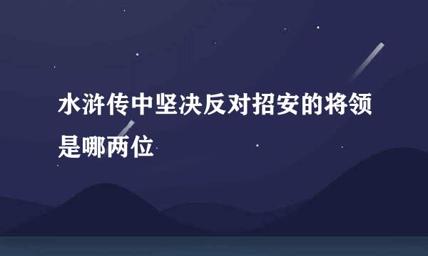 水浒传中坚决反对招安的将领是哪两位