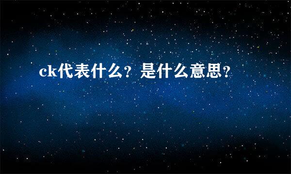 ck代表什么？是什么意思？