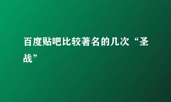 百度贴吧比较著名的几次“圣战”