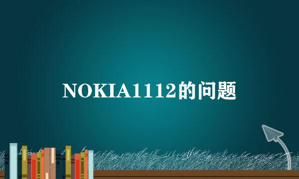 NOKIA1112的问题