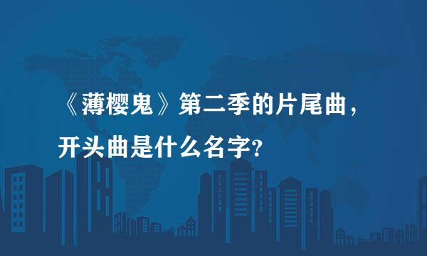 《薄樱鬼》第二季的片尾曲，开头曲是什么名字？