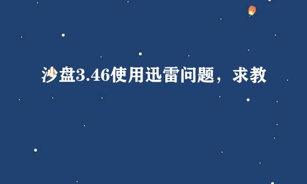 沙盘3.46使用迅雷问题，求教