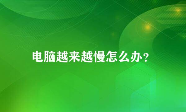 电脑越来越慢怎么办？