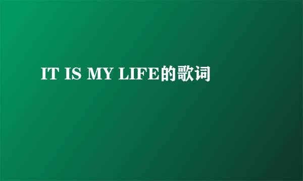 IT IS MY LIFE的歌词