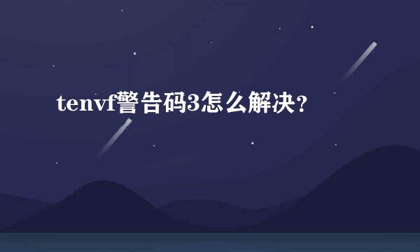 tenvf警告码3怎么解决？