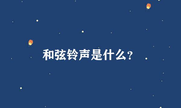 和弦铃声是什么？