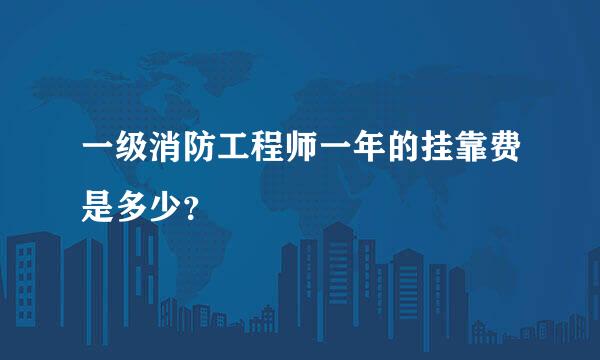 一级消防工程师一年的挂靠费是多少？