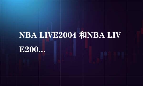 NBA LIVE2004 和NBA LIVE2007哪个更好玩？