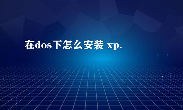 在dos下怎么安装 xp.