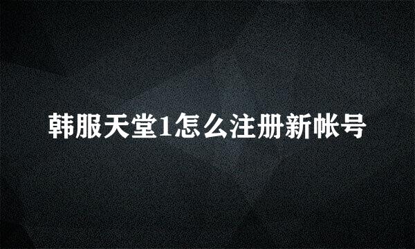 韩服天堂1怎么注册新帐号