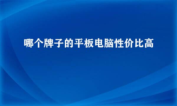 哪个牌子的平板电脑性价比高