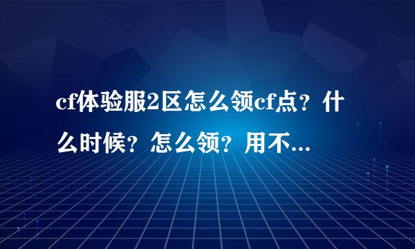 cf体验服2区怎么领cf点？什么时候？怎么领？用不用登陆QT语音？