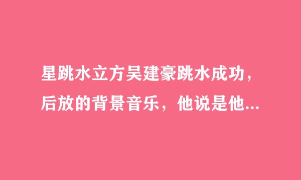 星跳水立方吴建豪跳水成功，后放的背景音乐，他说是他的beautiful？？？是那首歌，求全称或者下载地址