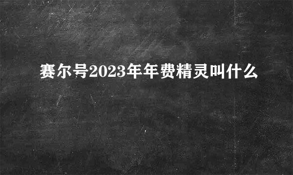 赛尔号2023年年费精灵叫什么