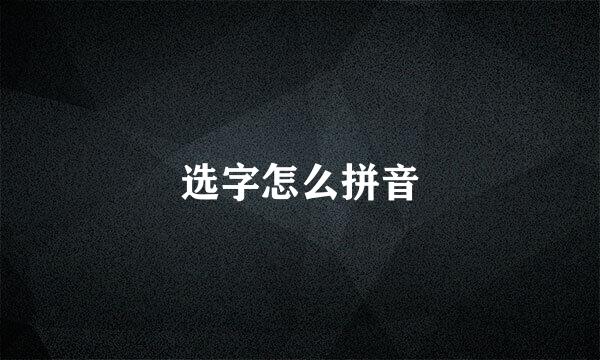 选字怎么拼音