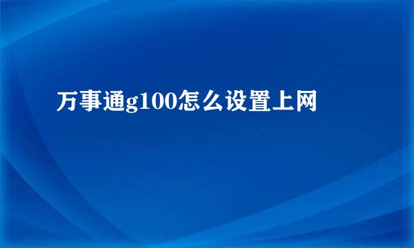 万事通g100怎么设置上网