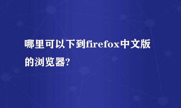 哪里可以下到firefox中文版的浏览器?