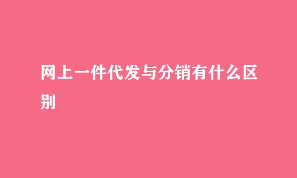 网上一件代发与分销有什么区别