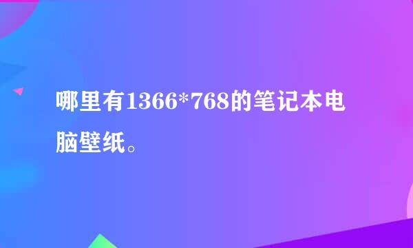 哪里有1366*768的笔记本电脑壁纸。