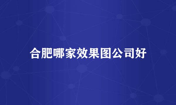 合肥哪家效果图公司好