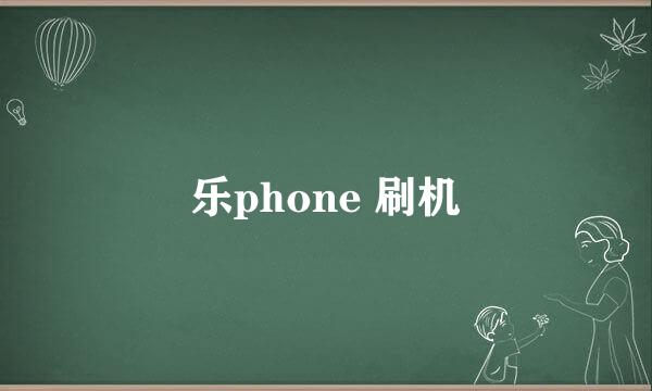 乐phone 刷机