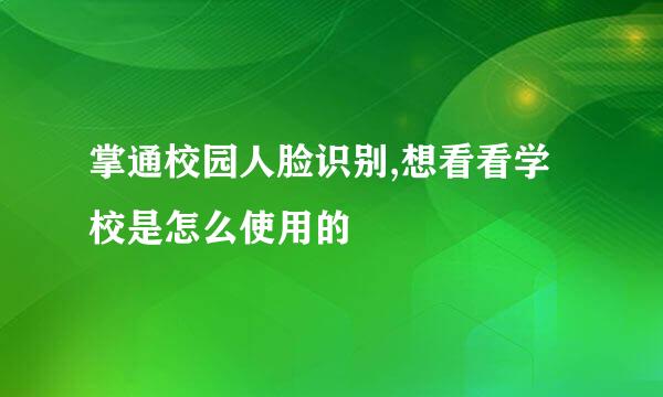 掌通校园人脸识别,想看看学校是怎么使用的