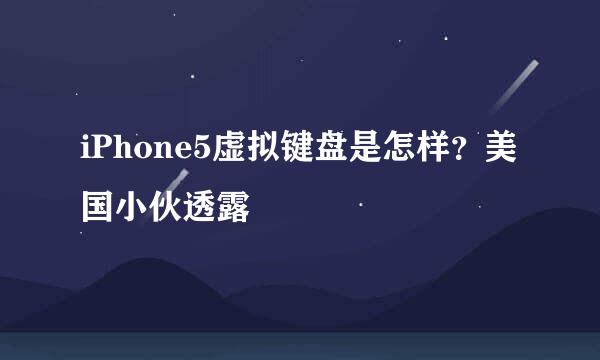 iPhone5虚拟键盘是怎样？美国小伙透露