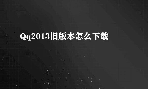 Qq2013旧版本怎么下载