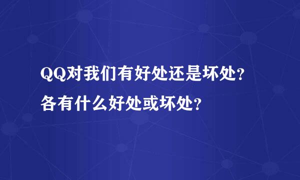 QQ对我们有好处还是坏处？各有什么好处或坏处？