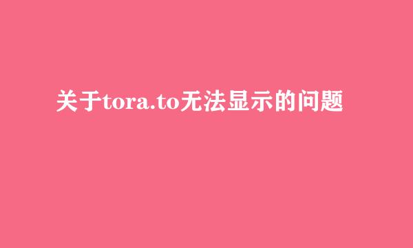 关于tora.to无法显示的问题