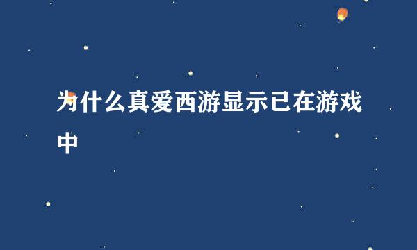 为什么真爱西游显示已在游戏中