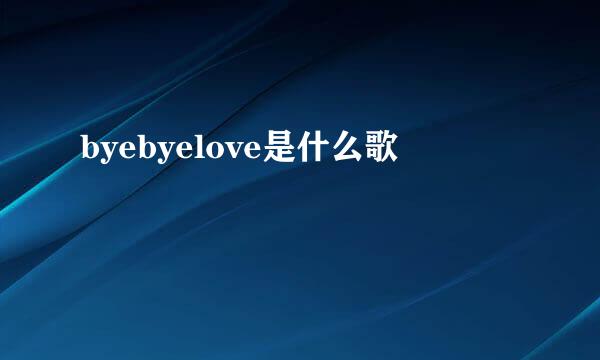 byebyelove是什么歌