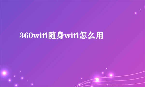 360wifi随身wifi怎么用