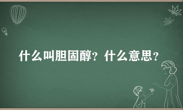 什么叫胆固醇？什么意思？