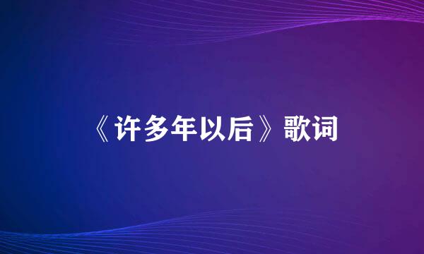 《许多年以后》歌词