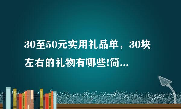 30至50元实用礼品单，30块左右的礼物有哪些!简单适用的