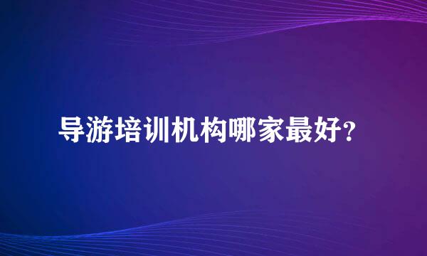 导游培训机构哪家最好？