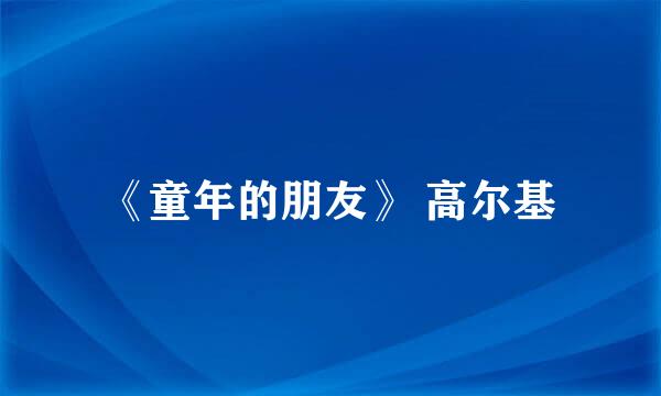 《童年的朋友》 高尔基