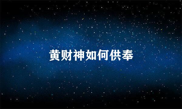 黄财神如何供奉