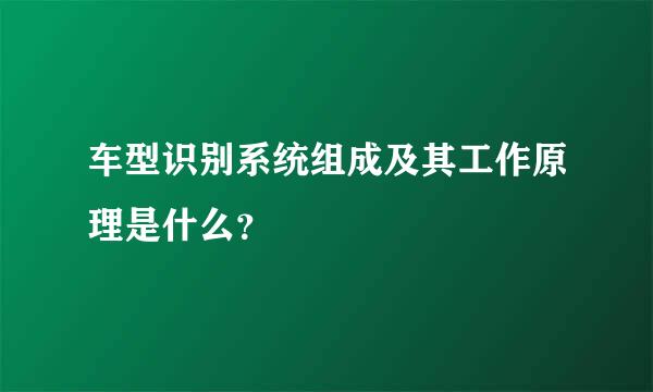 车型识别系统组成及其工作原理是什么？