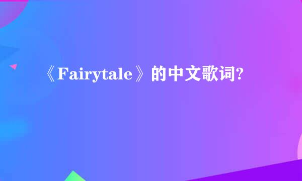 《Fairytale》的中文歌词?