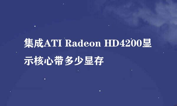 集成ATI Radeon HD4200显示核心带多少显存