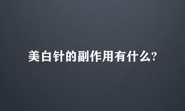 美白针的副作用有什么?