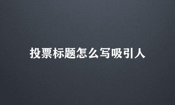 投票标题怎么写吸引人