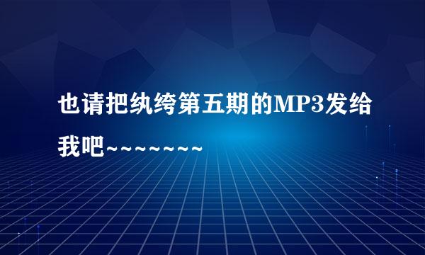 也请把纨绔第五期的MP3发给我吧~~~~~~~