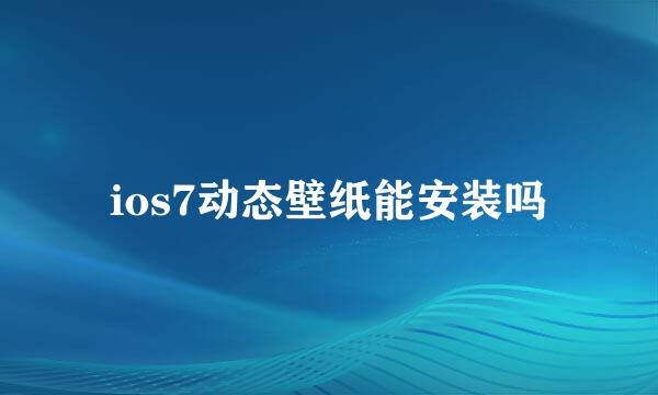 ios7动态壁纸能安装吗