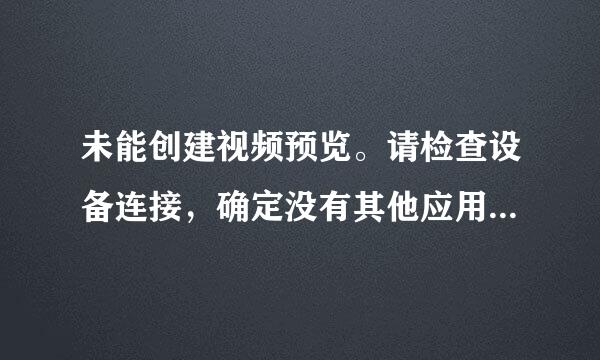 未能创建视频预览。请检查设备连接，确定没有其他应用程序或用户使用该设备。